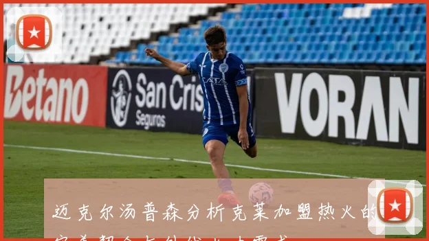 迈克尔汤普森分析克莱加盟热火的完美契合与外线火力需求